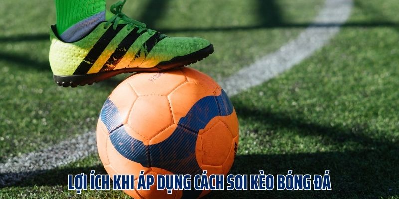 Lợi ích khi áp dụng cách soi kèo bóng đá khi cá cược