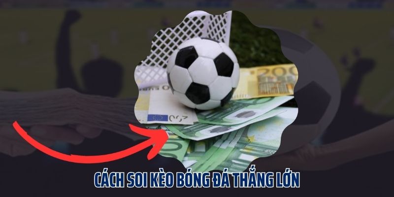 Cách Soi Kèo Bóng Đá Hiệu Quả, Thắng Lớn, Làm Giàu Nhanh