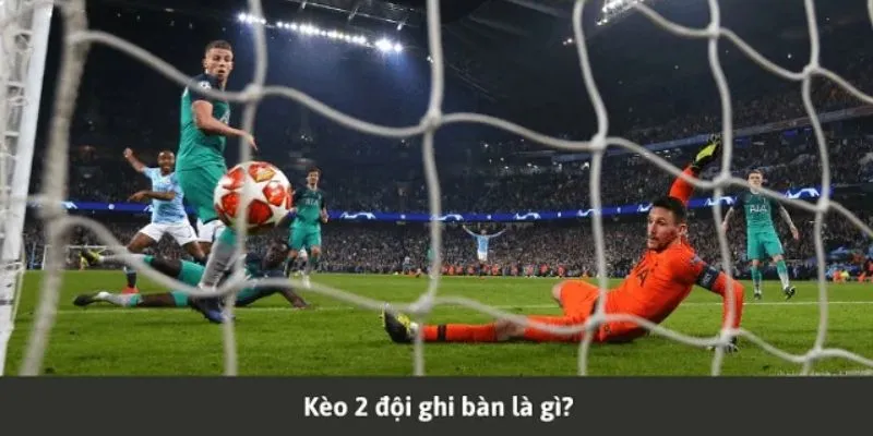 Kèo 2 Đội Ghi Bàn - Kinh Nghiệm Giúp Anh Em Thắng Lớn Mỗi Ngày