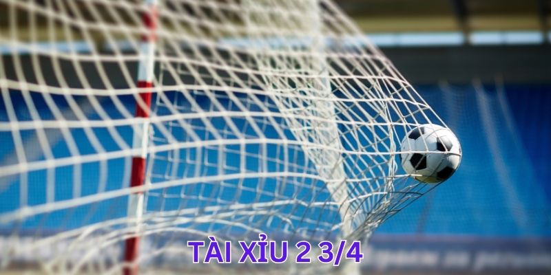 Tài xỉu 2 3/4 là gì?