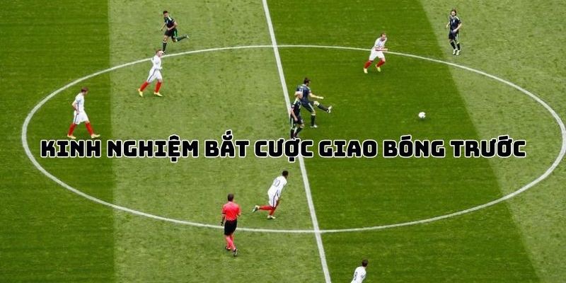 Bí quyết chơi kèo giao bóng trước hiệu quả