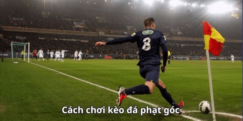 Bí quyết chơi kèo phạt góc chốt là thắng