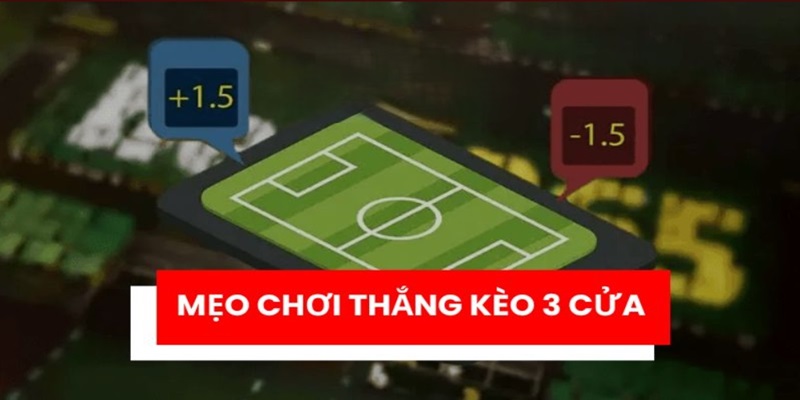 Mẹo kiếm thưởng hiệu quả với kèo 3 cửa