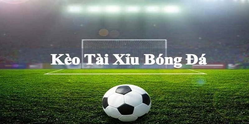 Hiểu đúng về kèo tài xỉu bóng đá là gì?