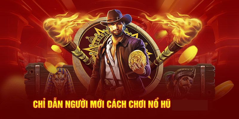 Hướng dẫn cách chơi nổ hũ người mới nên biết