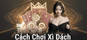 Luật Chơi Xì Dách - Điều Cần Biết Khi Đánh Bài Đổi Thưởng