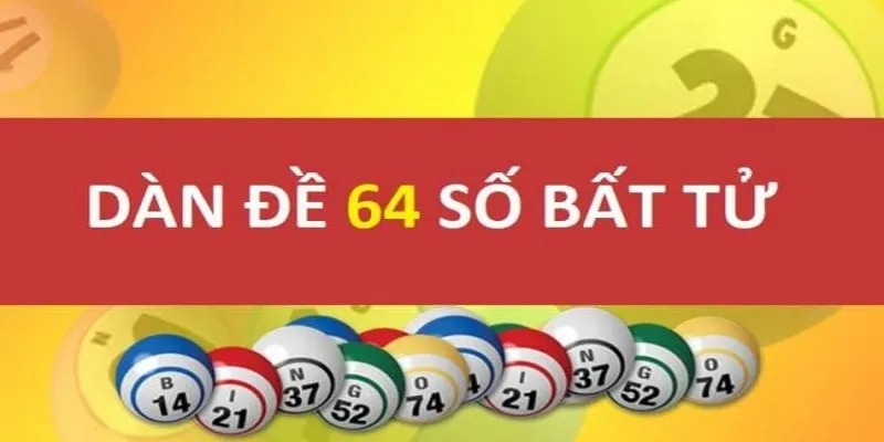 Khái quát thông tin cần biết về dàn đề 64 số
