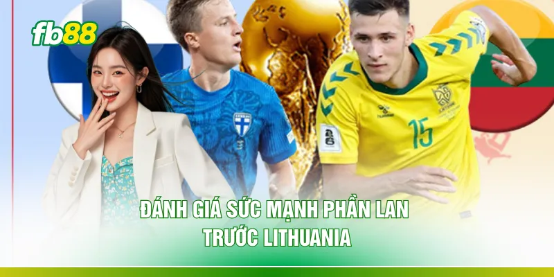 Đánh giá sức mạnh Phần Lan trước Lithuania