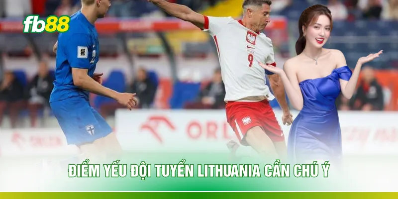 Điểm yếu đội tuyển Lithuania cần chú ý