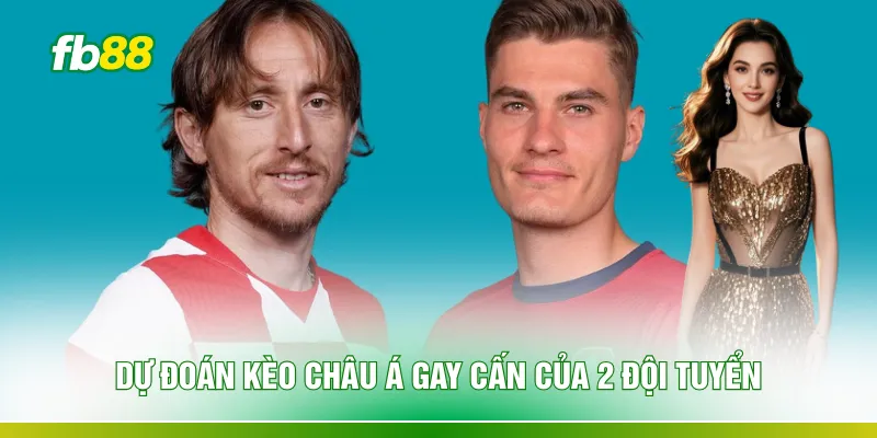 Dự đoán kèo châu Á gay cấn của 2 đội tuyển