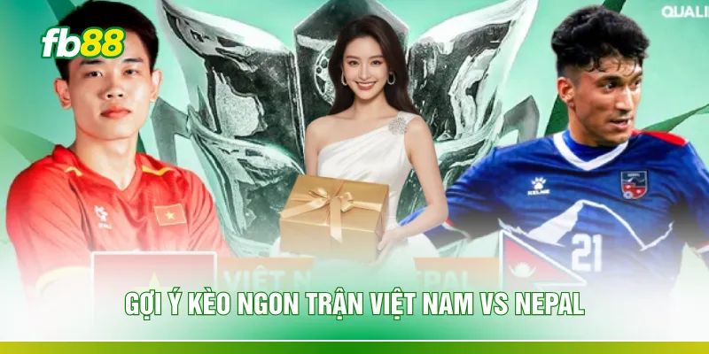 Gợi ý kèo ngon trận Việt Nam vs Nepal
