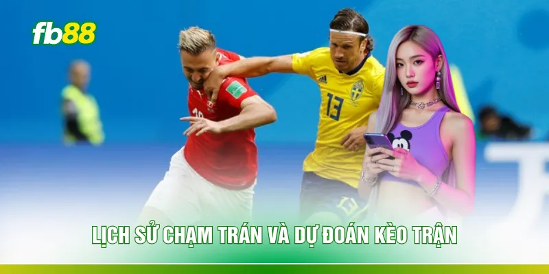 Lịch sử chạm trán và dự đoán kèo trận