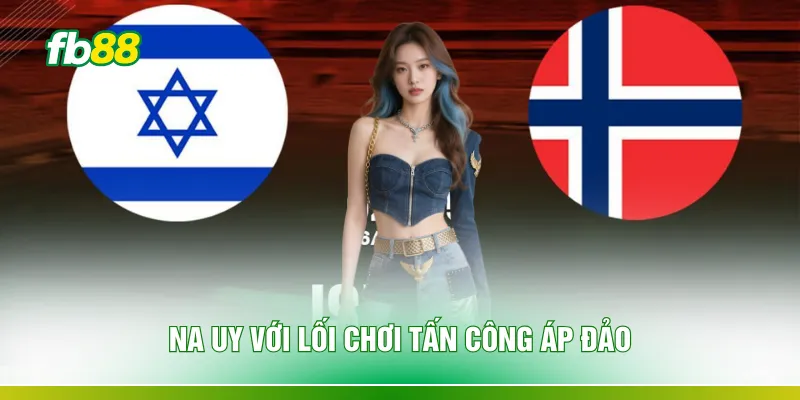 Na Uy với lối chơi tấn công áp đảo