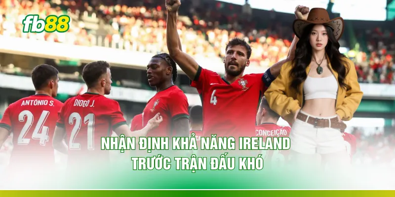 Nhận định khả năng Ireland trước trận đấu khó