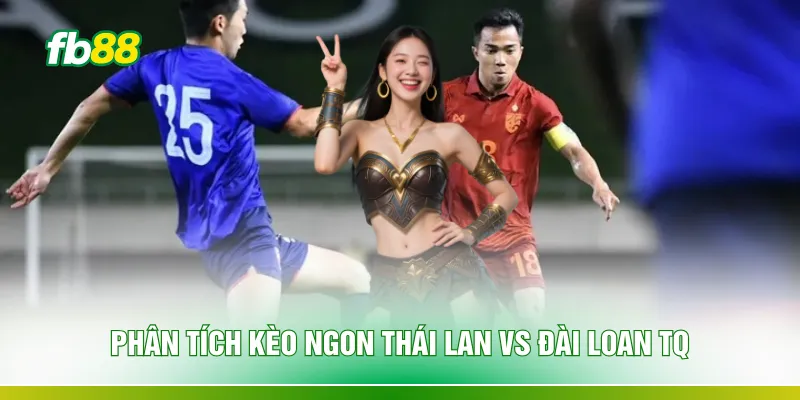 Phân tích kèo ngon Thái Lan vs Đài Loan TQ