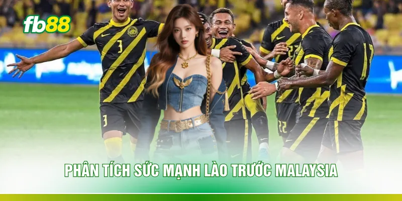 Phân tích sức mạnh Lào trước Malaysia