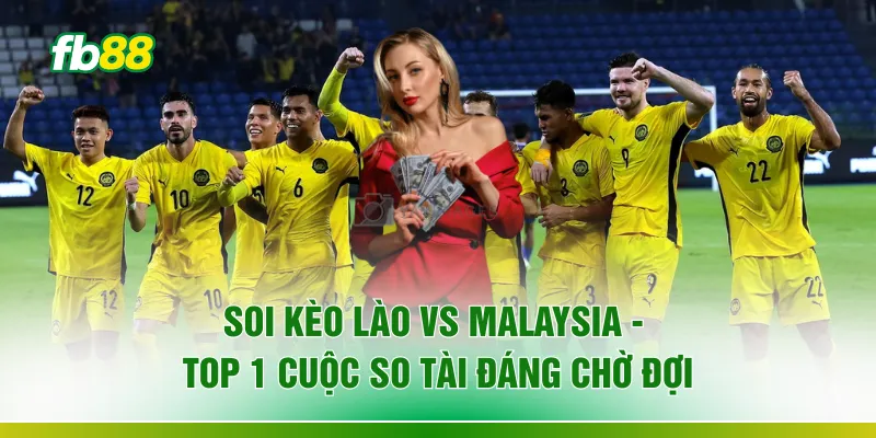 Soi Kèo Lào Vs Malaysia - Top 1 Cuộc So Tài Đáng Chờ Đợi