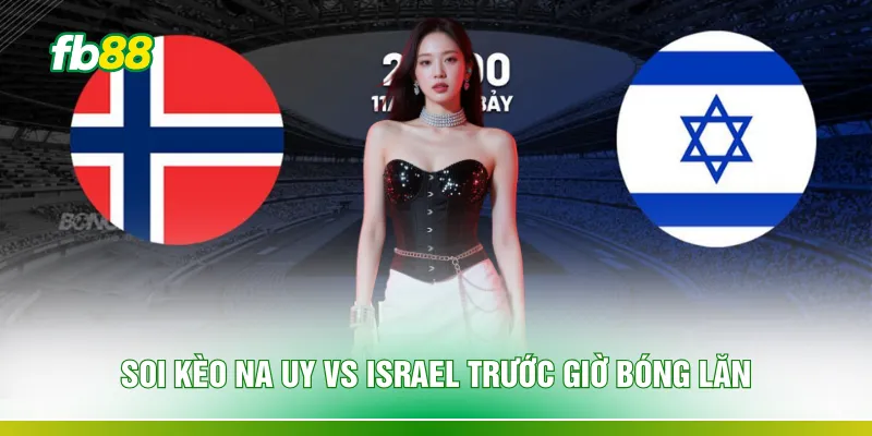 Soi kèo Na Uy vs Israel trước giờ bóng lăn