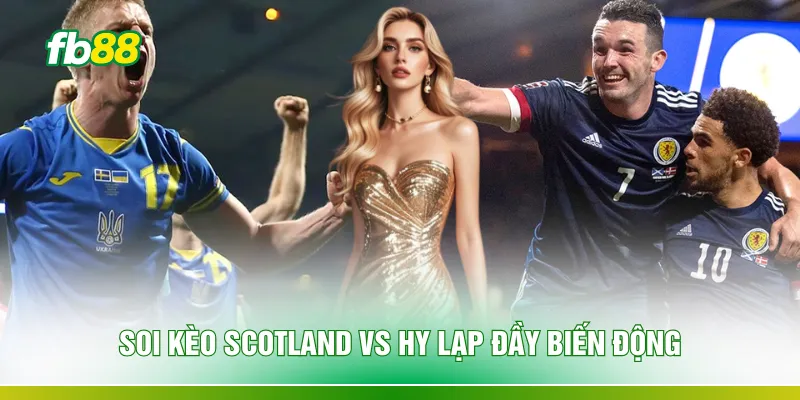 Soi kèo Scotland vs Hy Lạp đầy biến động