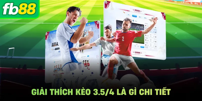Giải thích kèo 3.5/4 là gì chi tiết