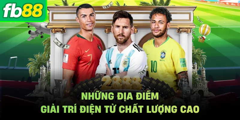 Những địa điểm giải trí điện tử chất lượng cao