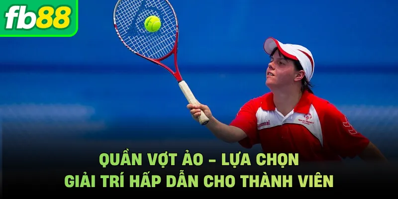 Quần Vợt Ảo - Lựa Chọn Giải Trí Hấp Dẫn Cho Thành Viên