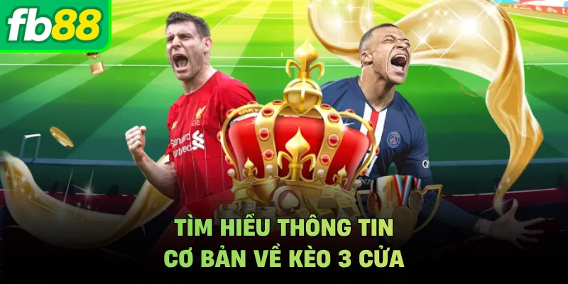 Tìm hiểu thông tin cơ bản về kèo 3 cửa