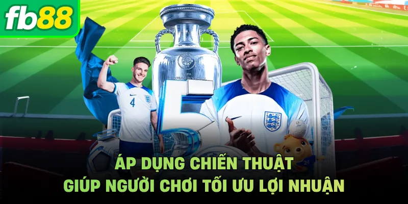 Áp dụng chiến thuật giúp người chơi tối ưu lợi nhuận