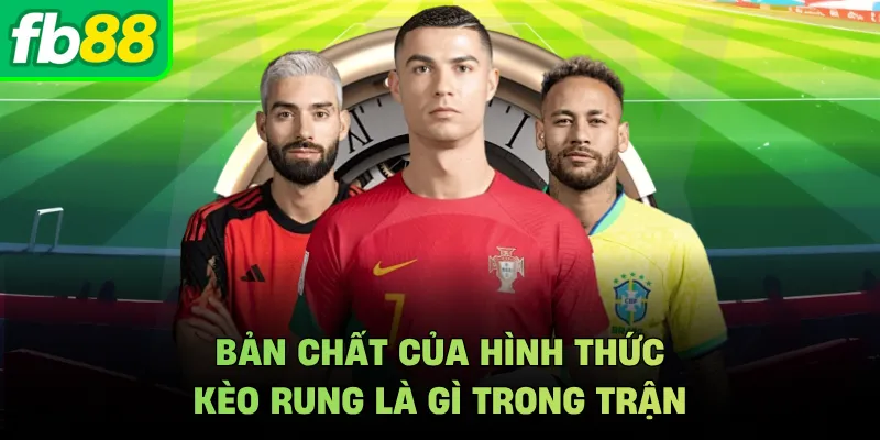 Bản chất của hình thức kèo rung là gì trong trận