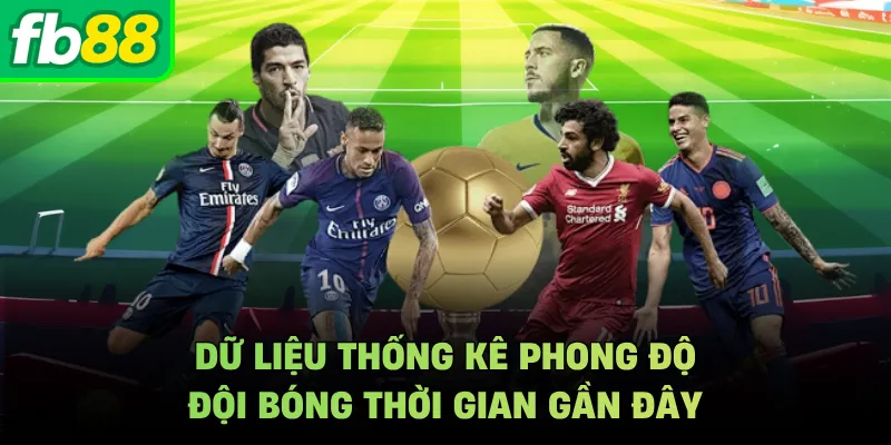Dữ liệu thống kê phong độ đội bóng thời gian gần đây