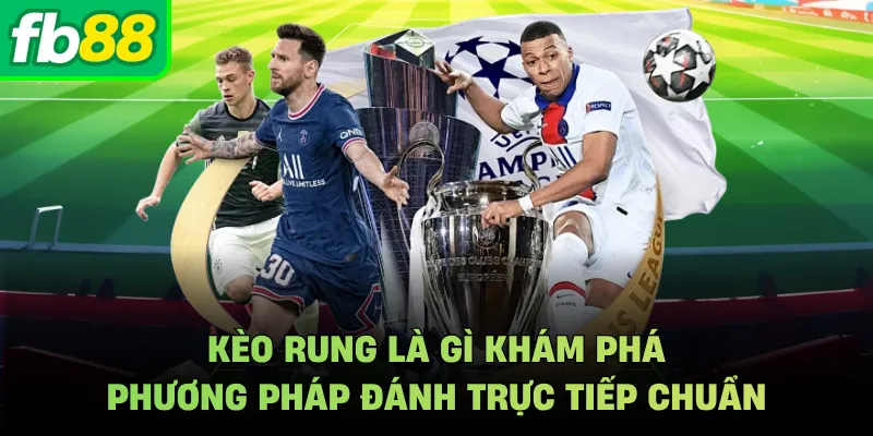 Kèo Rung Là Gì Khám Phá Phương Pháp Đánh Trực Tiếp Chuẩn