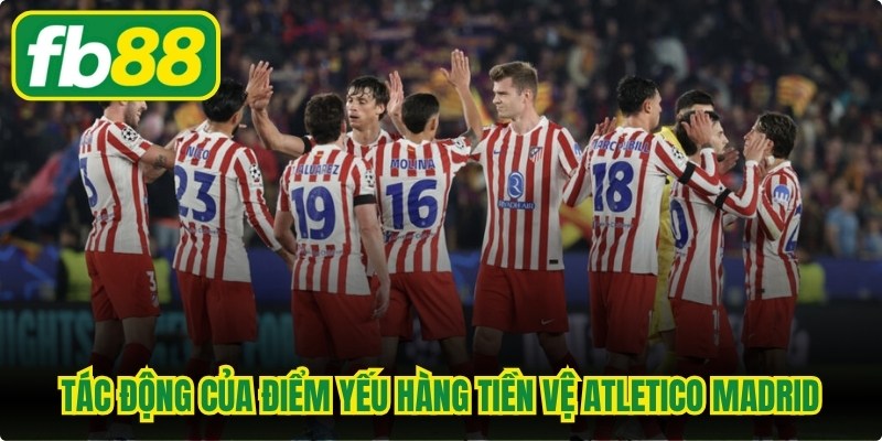 Tác động của điểm yếu hàng tiền vệ Atletico Madrid