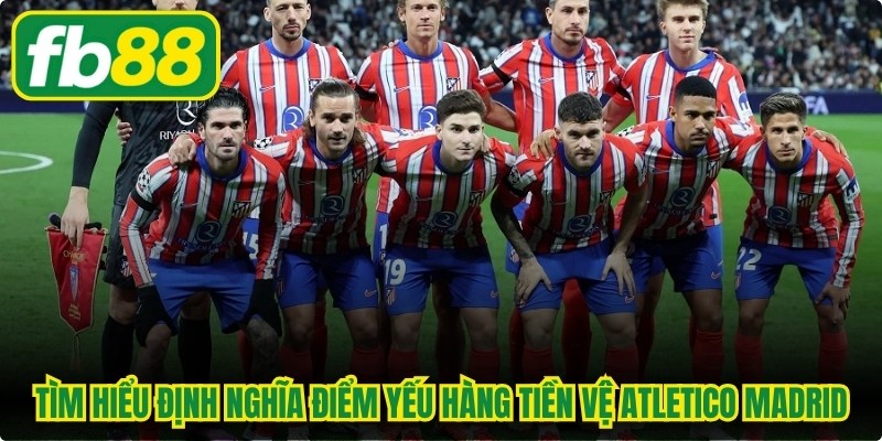 Tìm hiểu định nghĩa điểm yếu hàng tiền vệ Atletico Madrid