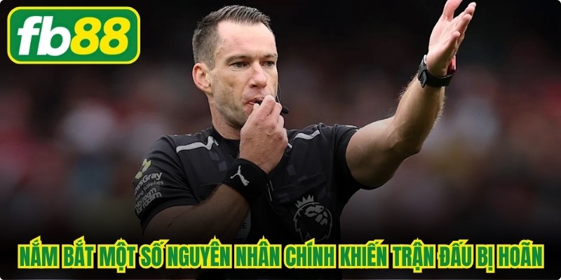Nắm bắt một số nguyên nhân chính khiến trận đấu bị hoãn