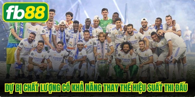 Lực lượng dự bị chất lượng có khả năng thay thế và duy trì hiệu suất thi đấu 