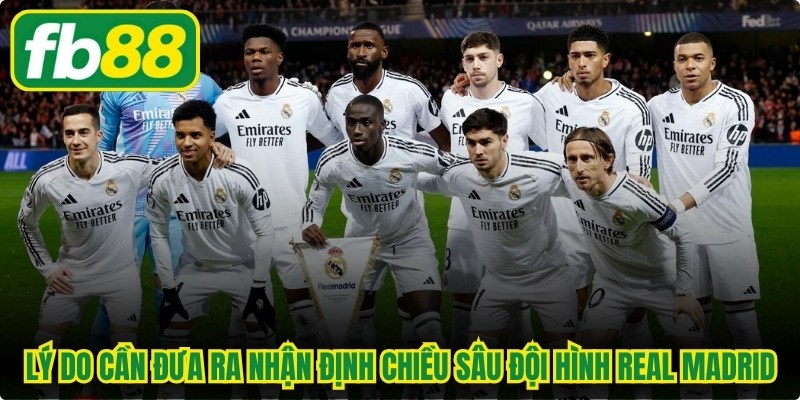 Lý do cần đưa ra nhận định chiều sâu đội hình Real Madrid