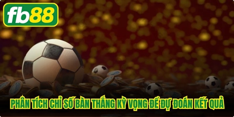 Áp dụng phân tích chỉ số bản thắng kỳ vọng để đự đoán kết quả trận đấu