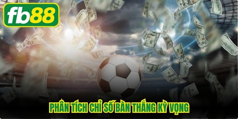 Phân Tích Chỉ Số Bàn Thắng Kỳ Vọng