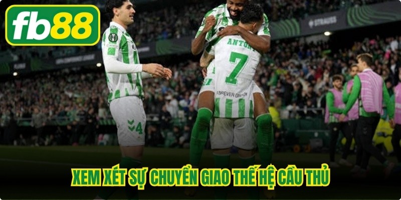Xem xét sự chuyển giao thế hệ cầu thủ