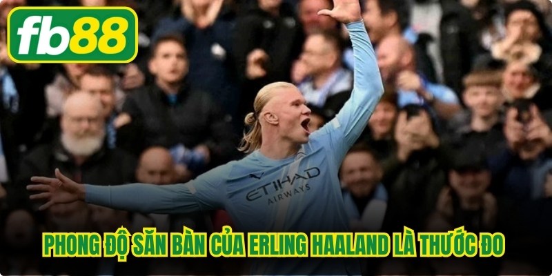 Phong độ săn bàn của Erling Haaland là thước đo thể hiện hiệu suất