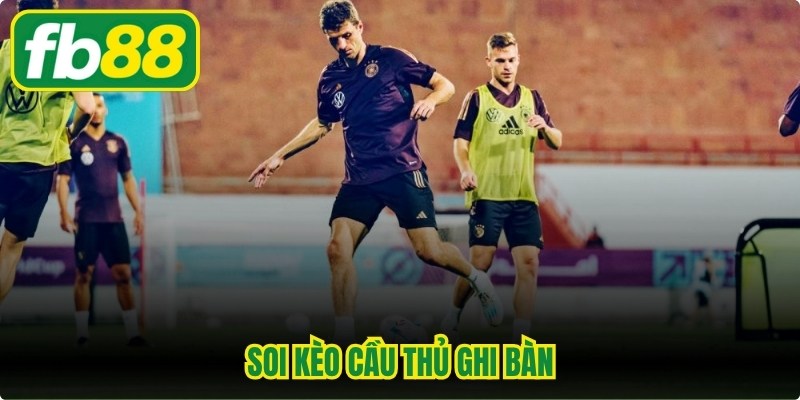 Soi Kèo Cầu Thủ Ghi Bàn