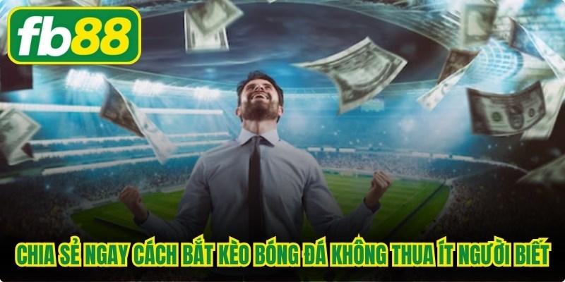Chia sẻ ngay cách bắt kèo bóng đá không thua ít người biết 