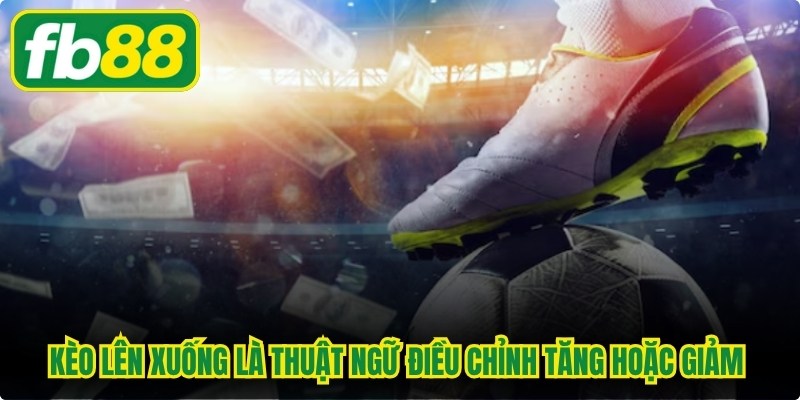 Kèo lên xuống là thuật ngữ chỉ sự điều chỉnh tăng hoặc giảm các con số
