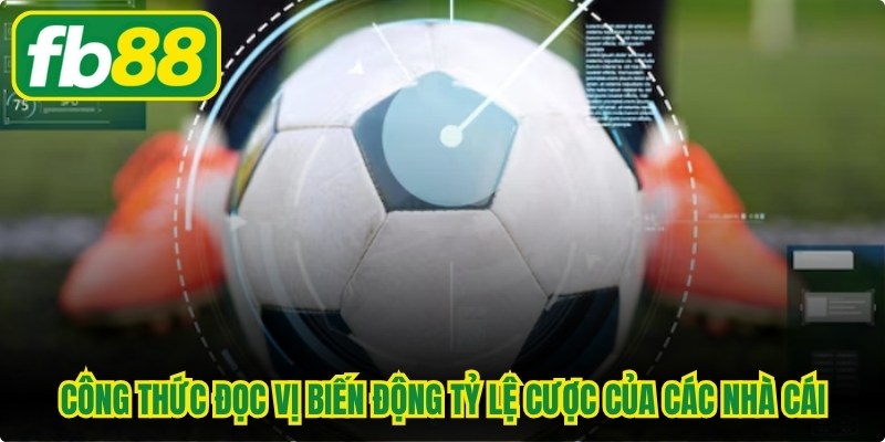 Công thức đọc vị biến động tỷ lệ cược của các nhà cái