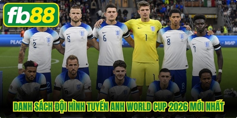 Danh sách đội hình tuyển Anh World Cup 2026 mới nhất 