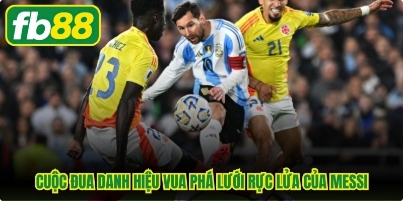 Cuộc đua danh hiệu Vua phá lưới rực lửa của Messi 