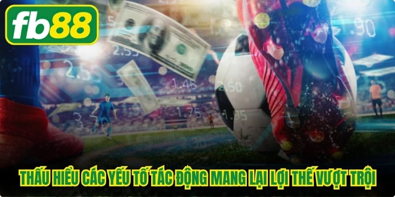 Việc thấu hiểu các yếu tố tác động kết quả trận bóng mang lại lợi thế vượt trội