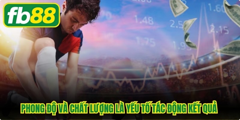 Phong độ và chất lượng đội hình là yếu tố tác động kết quả trận bóng 