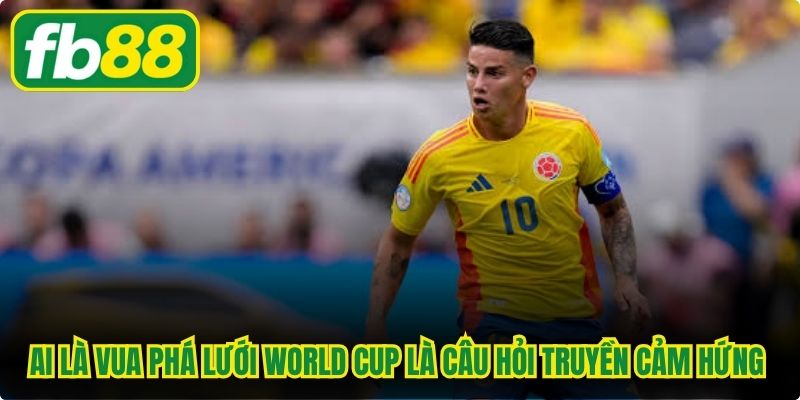 Ai là vua phá lưới World Cup là câu hỏi truyền cảm hứng cho thế sau