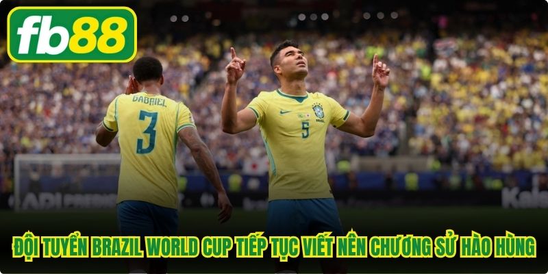 Đội tuyển Brazil World Cup tiếp tục viết nên những chương sử hào hùng